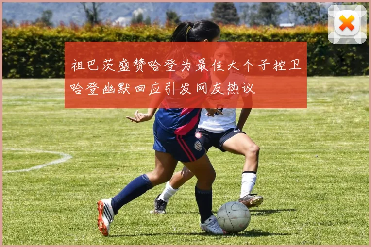 祖巴茨盛赞哈登为最佳大个子控卫哈登幽默回应引发网友热议