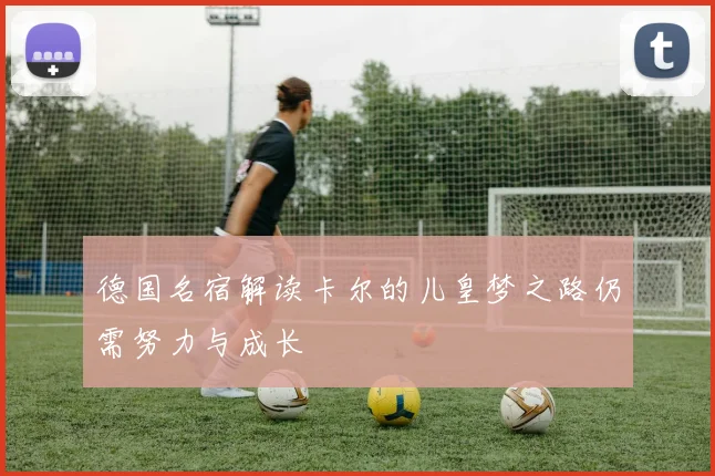 德国名宿解读卡尔的儿皇梦之路仍需努力与成长